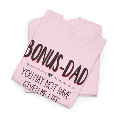 Bonus Dad You May Not Have Given Me Life Fathers Shirt