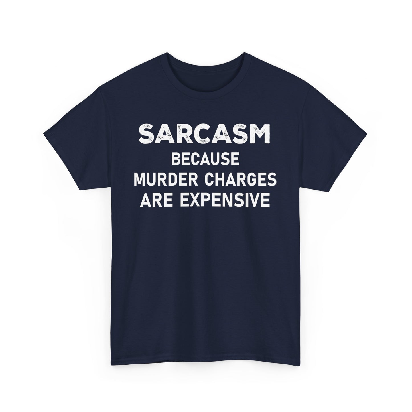 Sarcasm Because Murder Charges Are Expensive Shirt