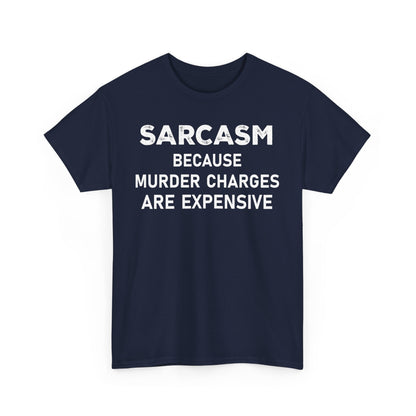 Sarcasm Because Murder Charges Are Expensive Shirt