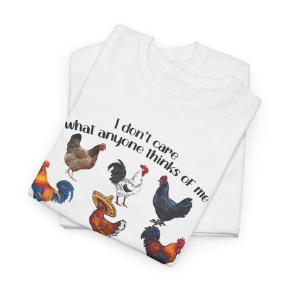 I Don't Care What Anyone Thinks Of Me Except Chickens Tee