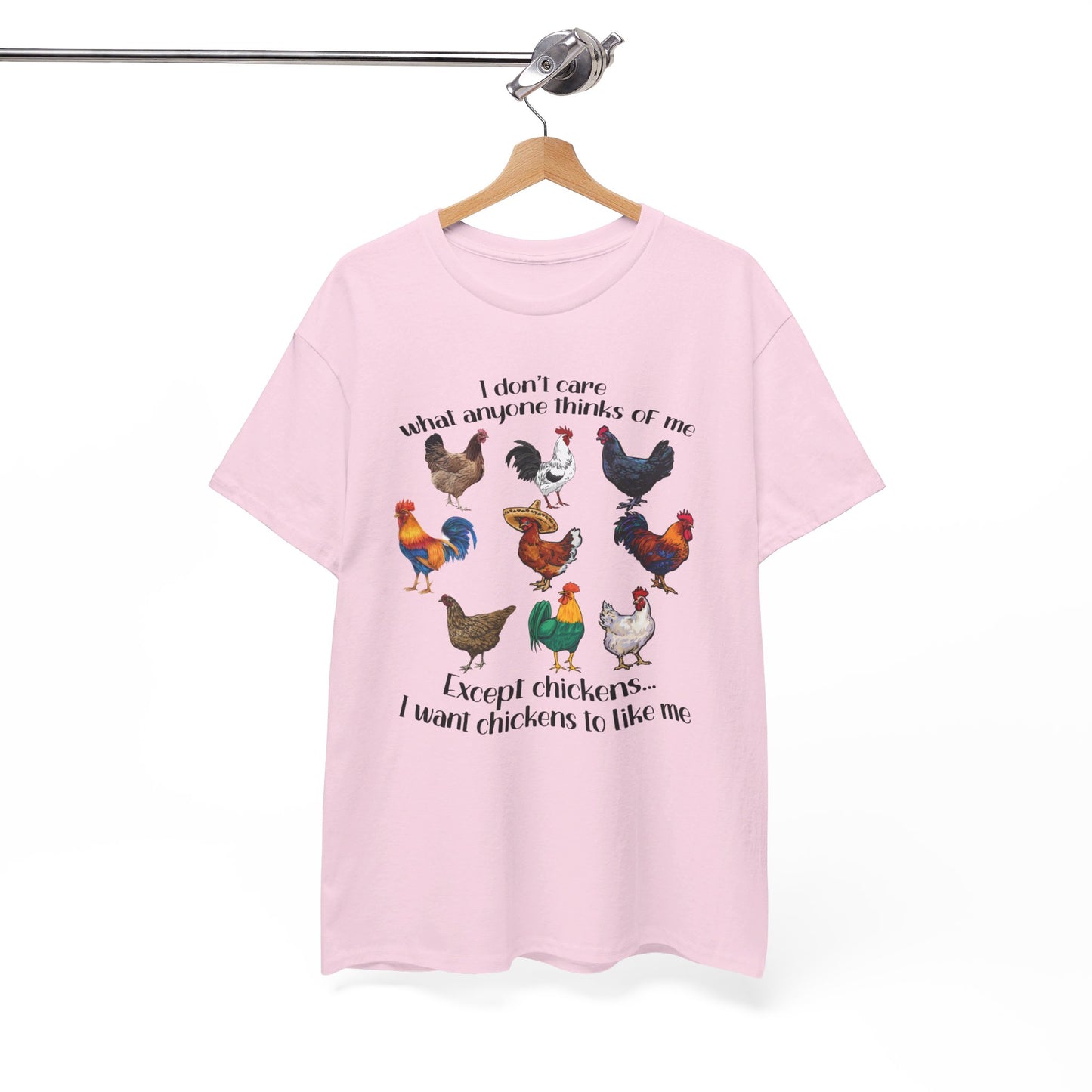 I Don't Care What Anyone Thinks Of Me Except Chickens Tee