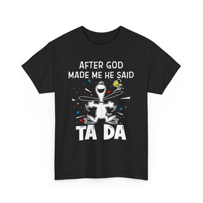 After God Made Me He Said Ta Da Shirt