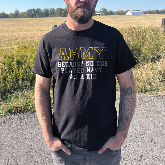 Army Because No One Played Navy As A Kid Shirt