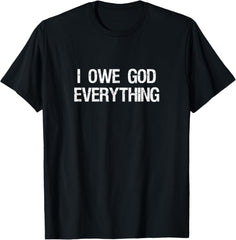 I Owe God Everything Shirt