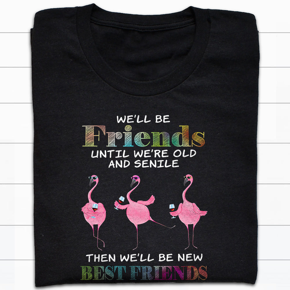 Best friend present ideas - We'll be friends until we're old and senile Shirt