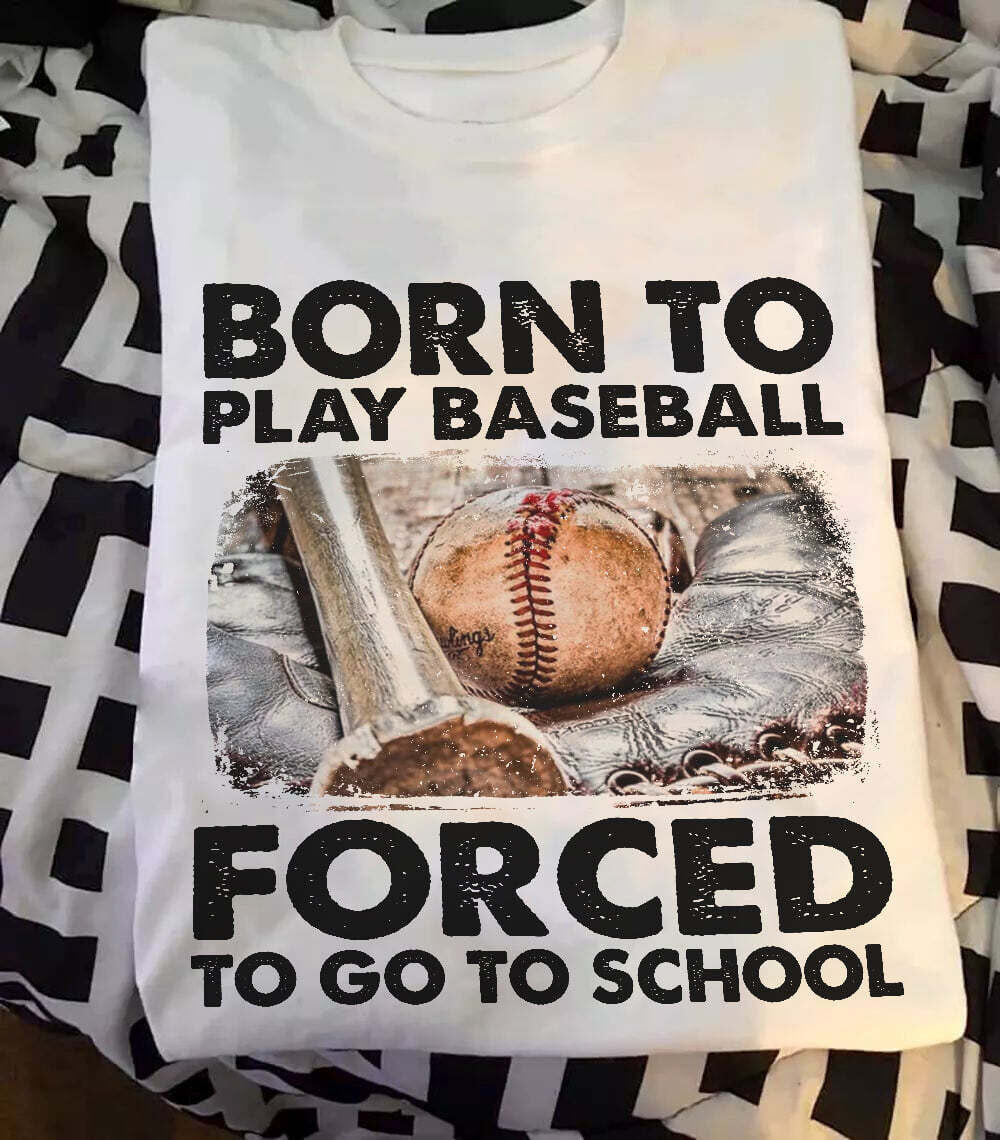 Born to play baseball forced to go to school Shirt