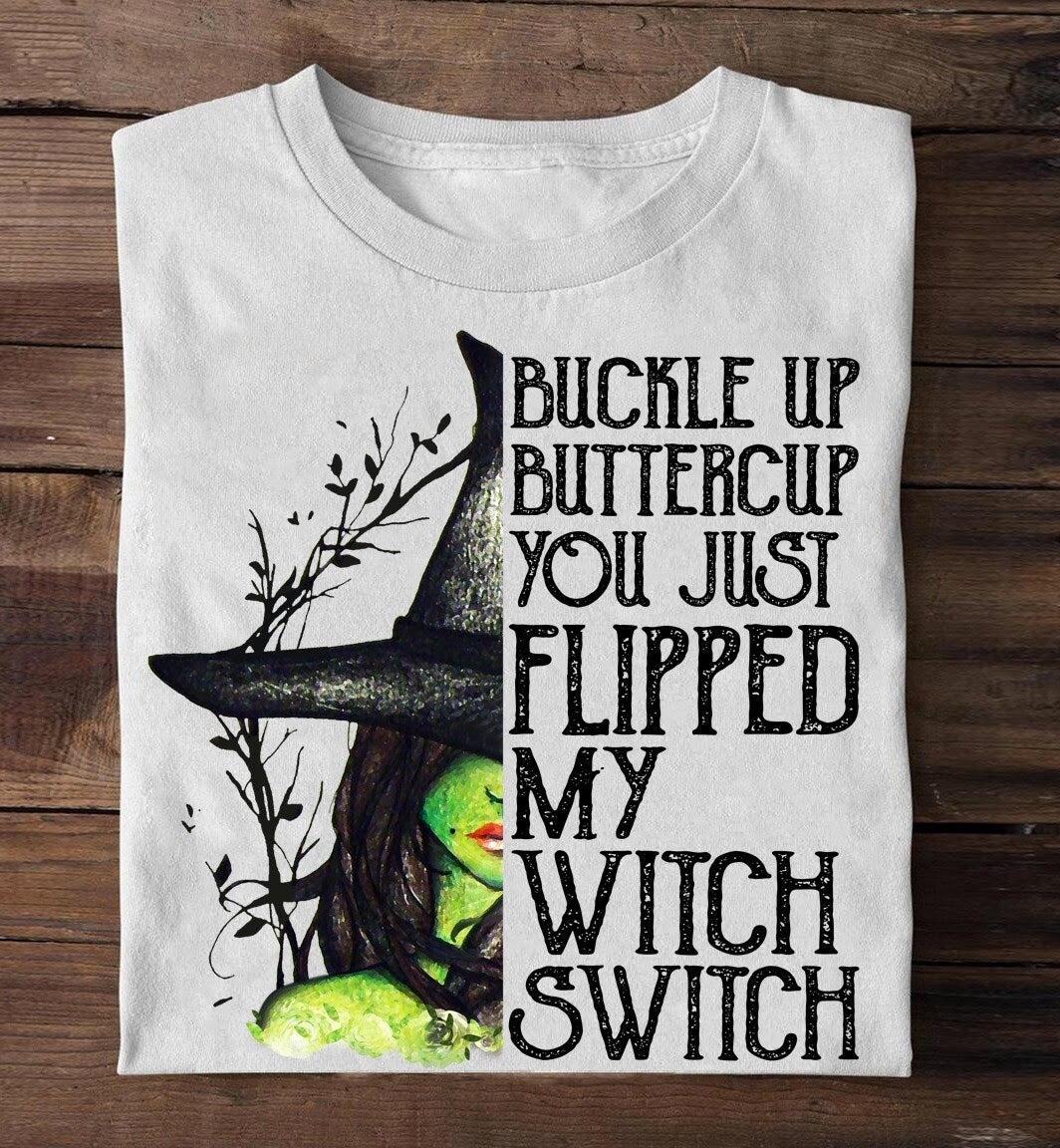 Buckle up buttercup you just flipped my witch switch T-Shirt