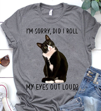 Cat Mom T Shirt - I’m Sorry Did I Roll My Eyes Out Loud