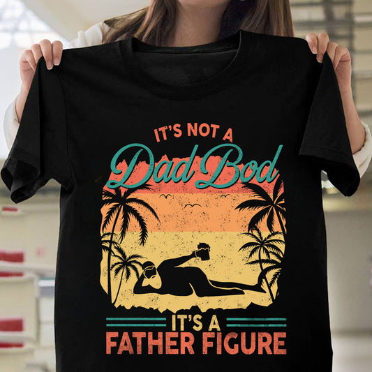 Not A Dad Bod It's A Father Figure Shirt