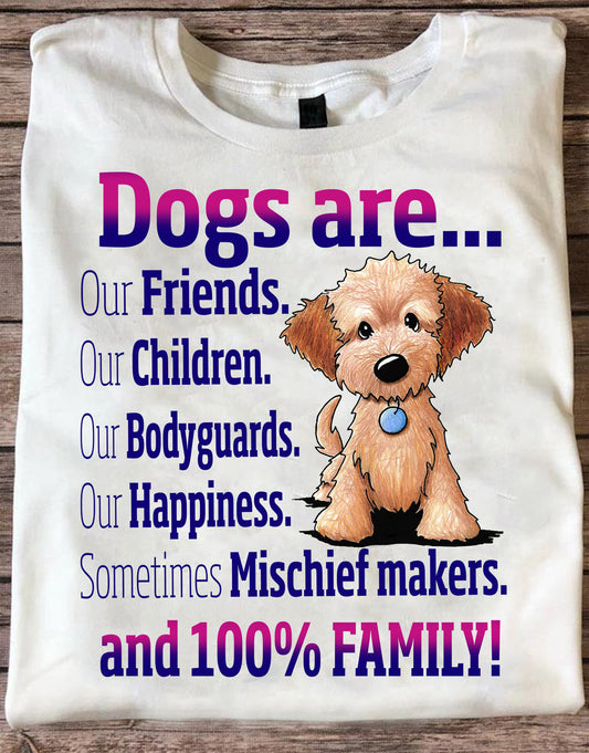 Dogs Are Our Friends Our Children Our Bodyguards Our Happiness Shirt