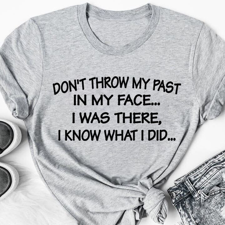 Don't Throw My Past In My Face Shirt