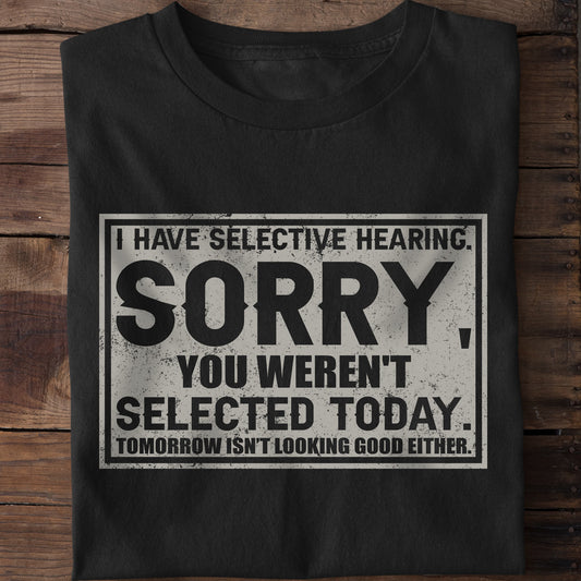 I Have Selective Hearing You Weren't Selected Shirt