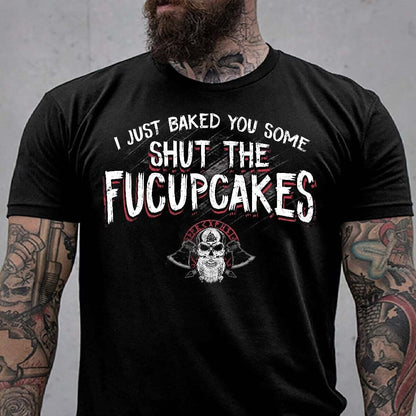 I Just Baked You Some Shut The Fucupcakes Shirt