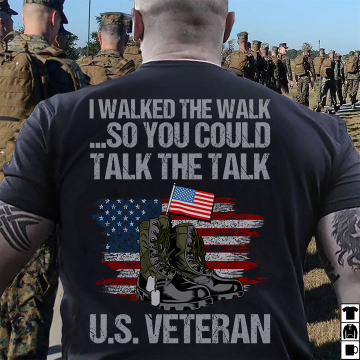 I walked the Walk so You Could Talk the Talk Veteran t Shirt