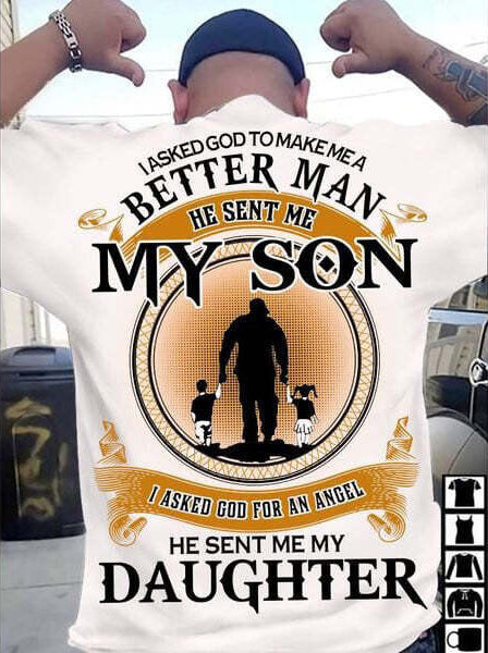 I Asked God To Make Me A Better Man Shirt - Perfect Gift For Dad