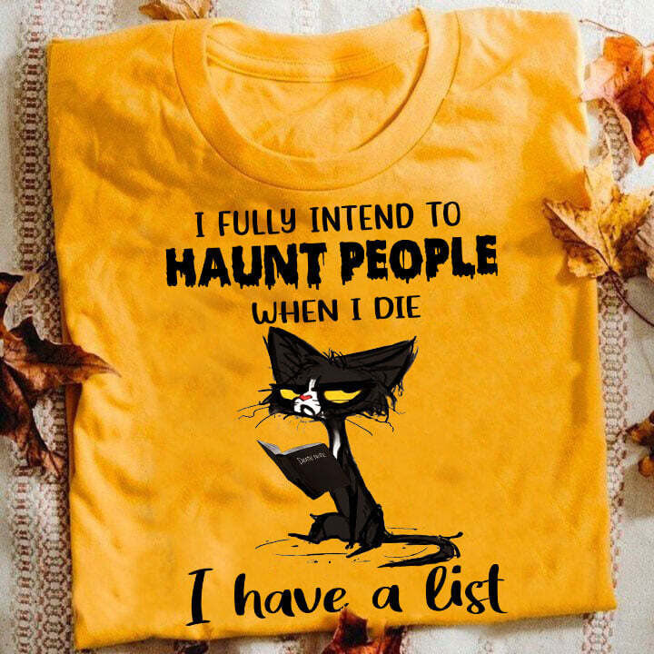 I Fully Intend To Haunt People When I Die I Have A List Shirt