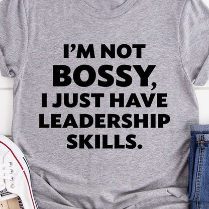 I'm Not Bossy I Just Have Leadership Skills Shirt