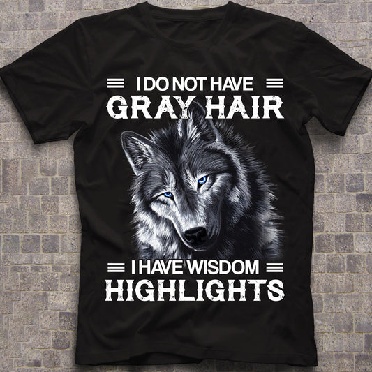 I do Not Have Gray Hair I Have Wisdom Highlights Shirt