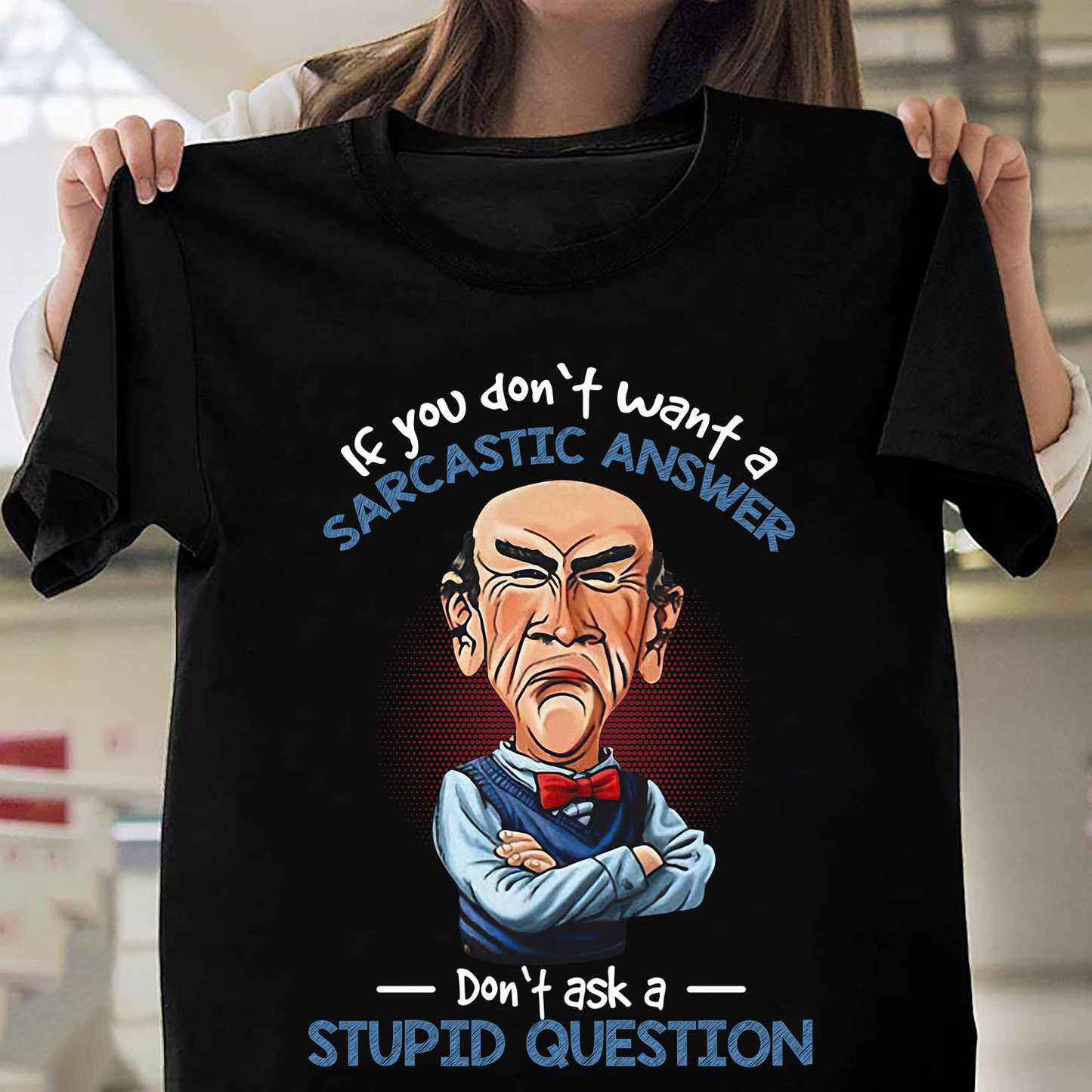 If You Don't Want A Sarcastic Answer Don't Ask A Stupid Question Shirt