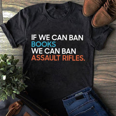 If We Can Ban Books We Can Ban Assault Rifes Tee