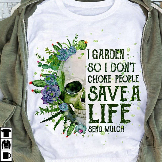 I garden so I don't choke people save a life send mulch Shirt