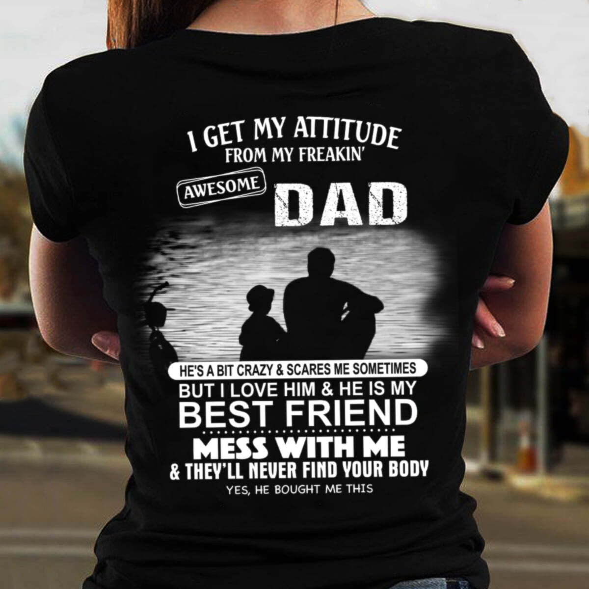 I get my attitude from my freakin' awesome dad Shirt