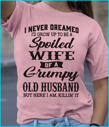 I never dreamed to be a spoiled wife of a grumpy old husband Shirt