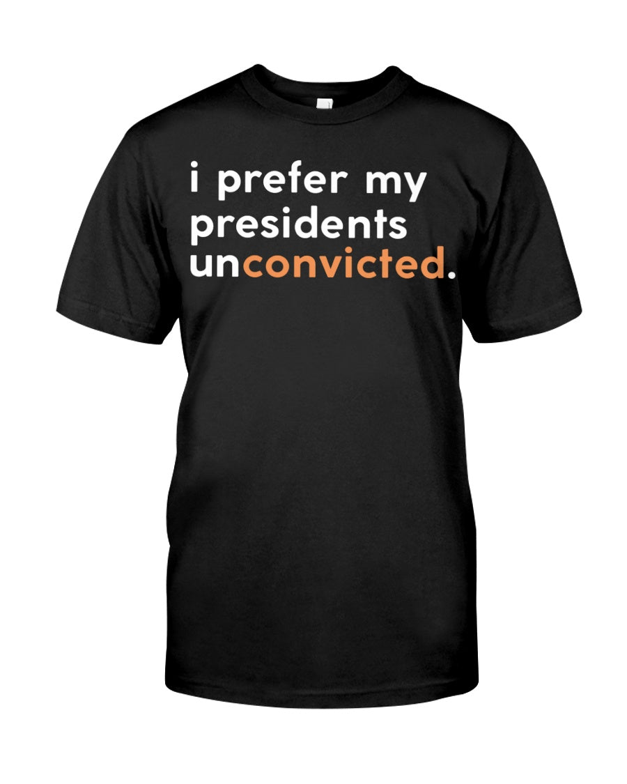 I prefer my presidents unconvicted Shirt