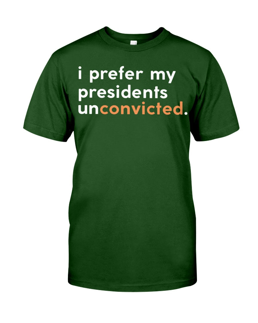 I prefer my presidents unconvicted Shirt