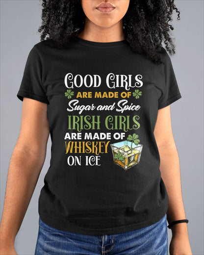 Irish Girls Are Made Of Whiskey On Ice - Funny St Patrick's Day T-shirt