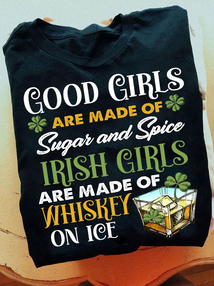 Irish Girls Are Made Of Whiskey On Ice - Funny St Patrick's Day T-shirt