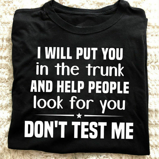 I will put you in the trunk and help people look for you Shirt