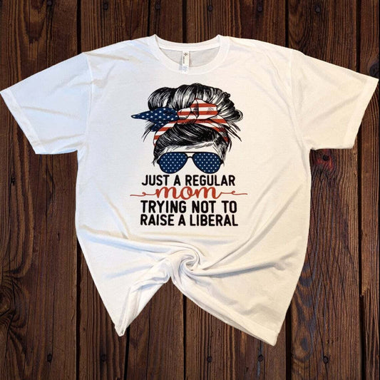 Just A Regular Mom Trying Not To Raise A Liberal Shirt