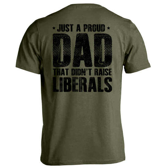 Just a Proud Dad That Didn't Raise Liberals T-Shirt