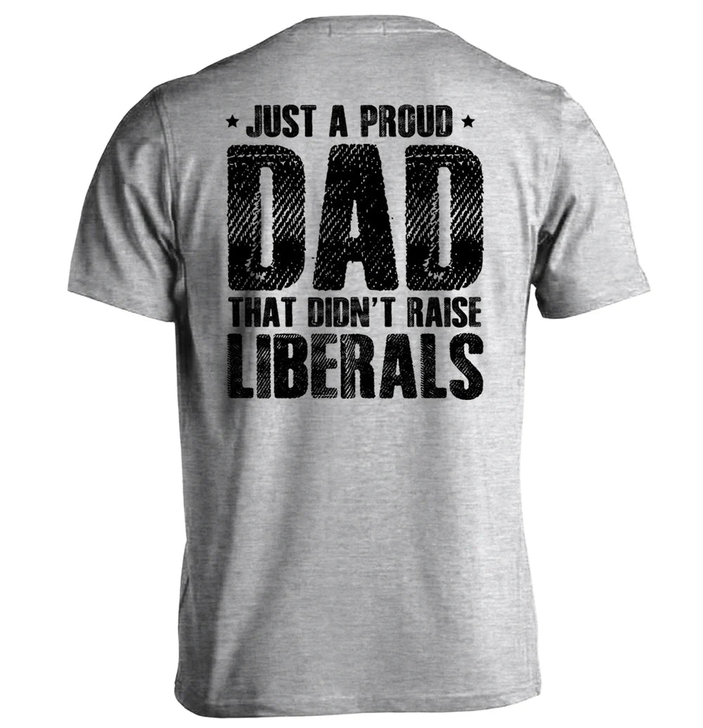 Just a Proud Dad That Didn't Raise Liberals T-Shirt