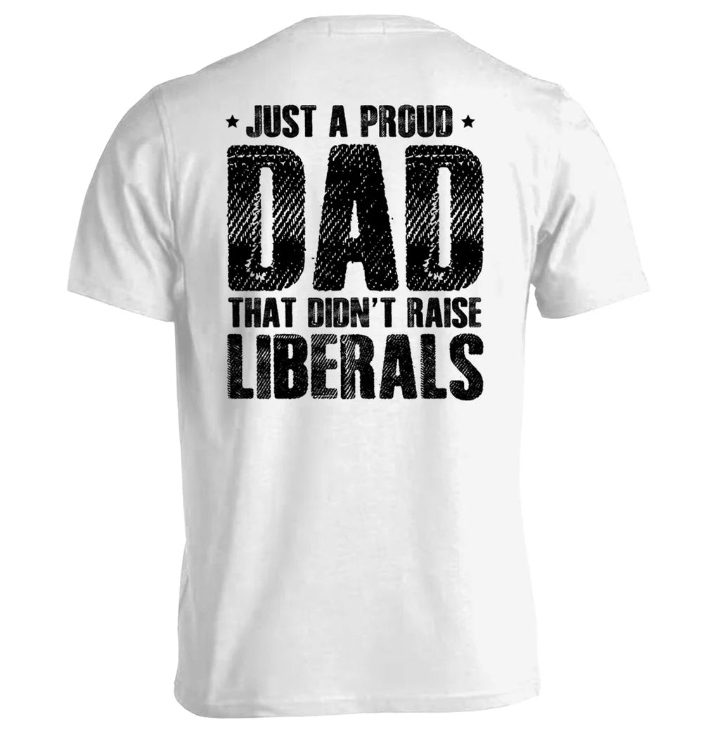 Just a Proud Dad That Didn't Raise Liberals T-Shirt