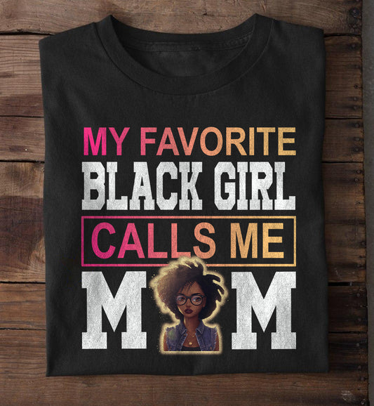 My Favorite Black Girl Calls Me Mom Shirt