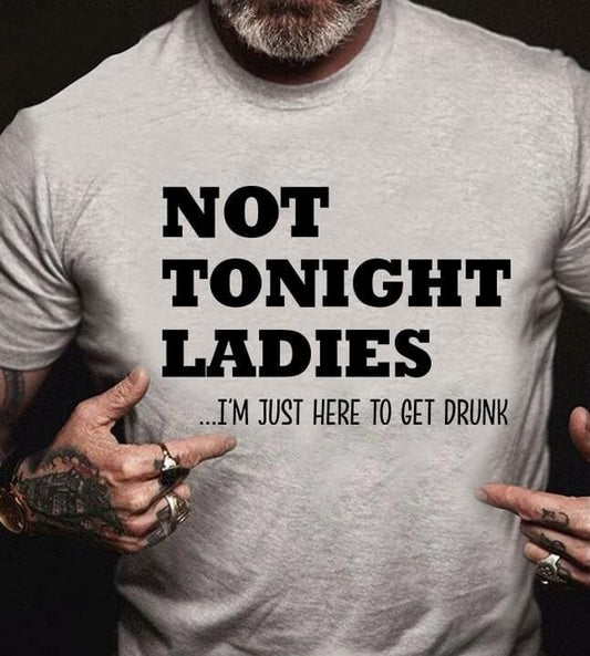 Not tonight ladies I'm just here to get drunk beer wine birthday gift T Shirt