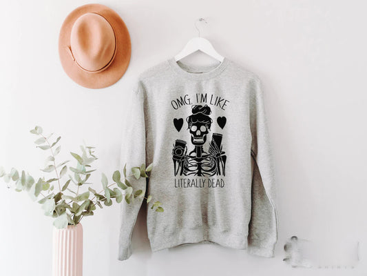 Omg I'm Like Literally Dead Sweatshirt