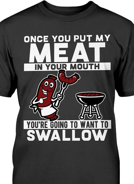 Once you put my meat in your mouth you're going to swallow Shirt