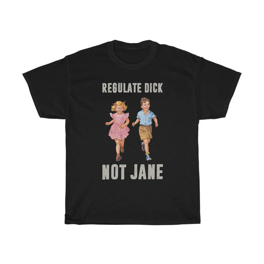 Regulate Dick Not Jane T-Shirt