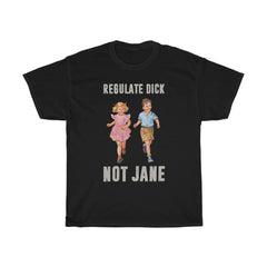 Regulate Dick Not Jane T-Shirt