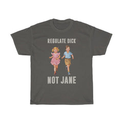Regulate Dick Not Jane T-Shirt