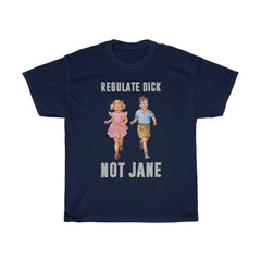 Regulate Dick Not Jane T-Shirt