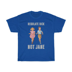 Regulate Dick Not Jane T-Shirt