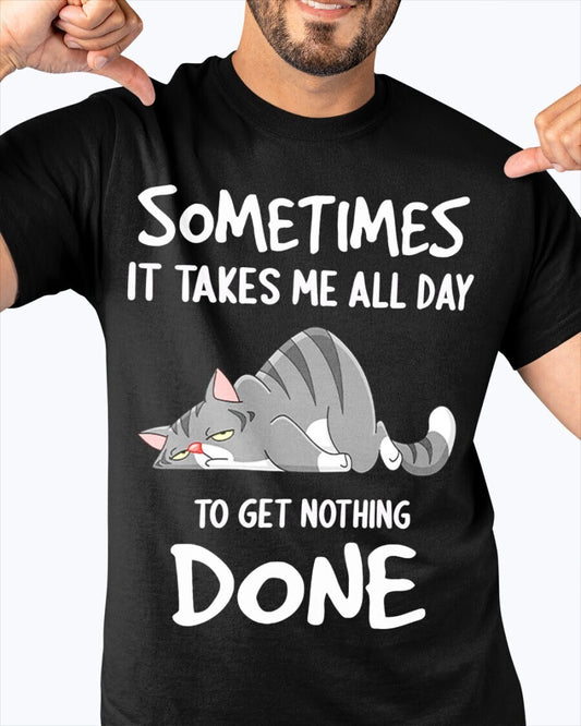 Sometimes It Takes Me All Day To get Nothing Done Shirt