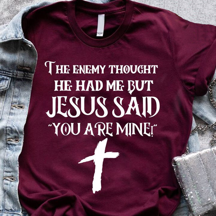 The enemy thought he had me but Jesus said you are mine shirt