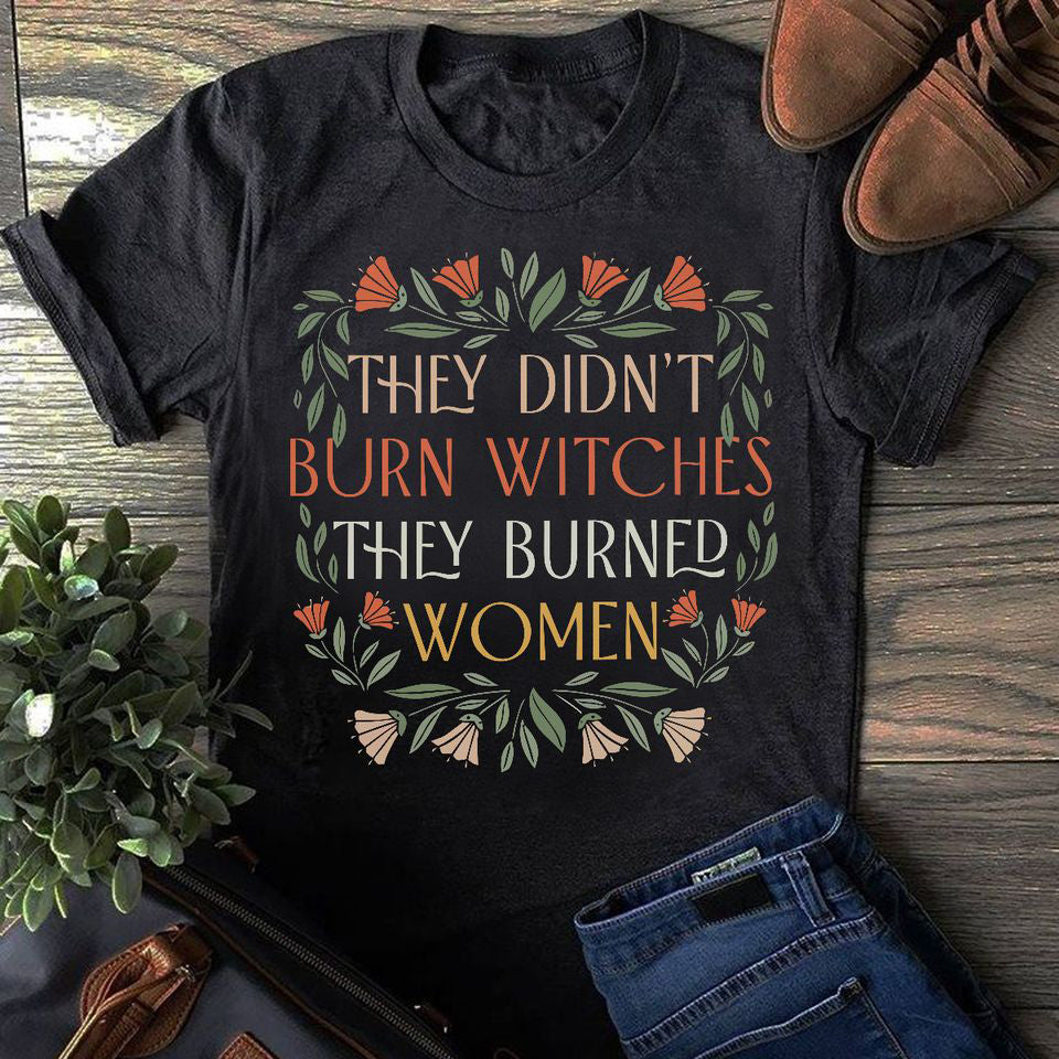 They Didn’t Burn Witches They Burned Women Shirt