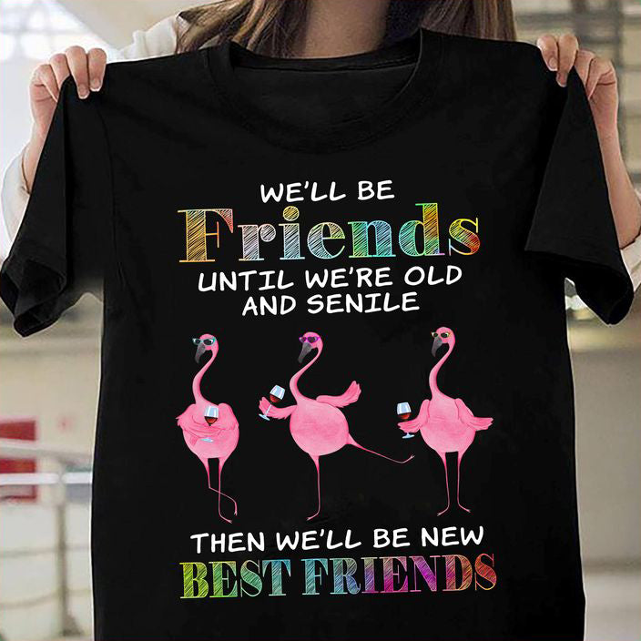 Best friends Shirt - We'll be friends until we're old and senile