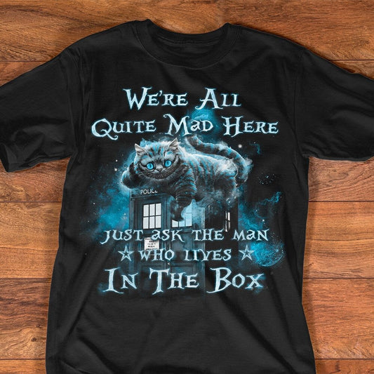 We're all quite mad here just ask the man who lives in the box Shirt